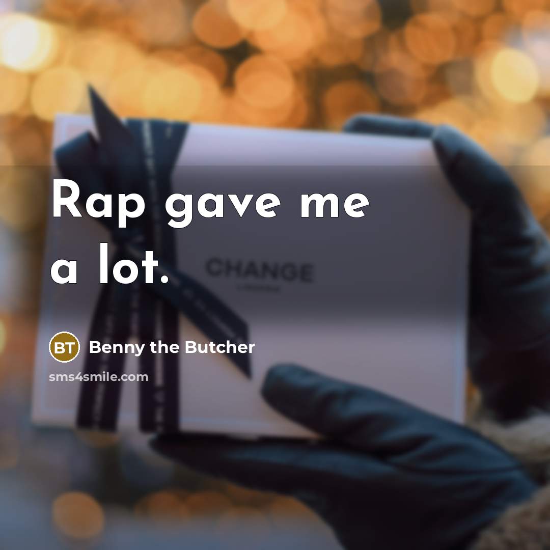 “Rap gave me a lot.” quote by Benny the Butcher