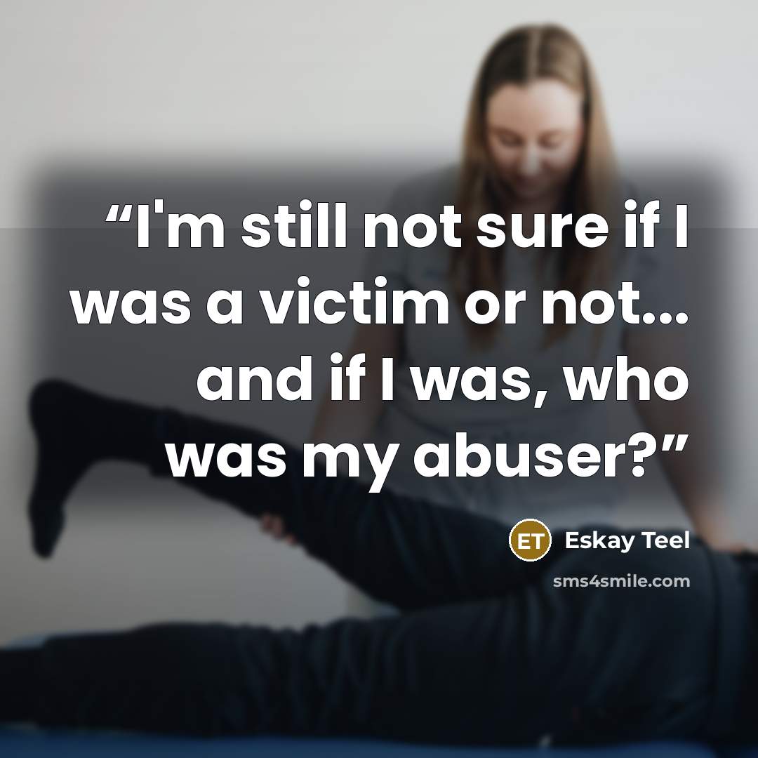“I'm still not sure if I was a victim or not... and if I was, who was my abuser?” quote by Eskay Teel