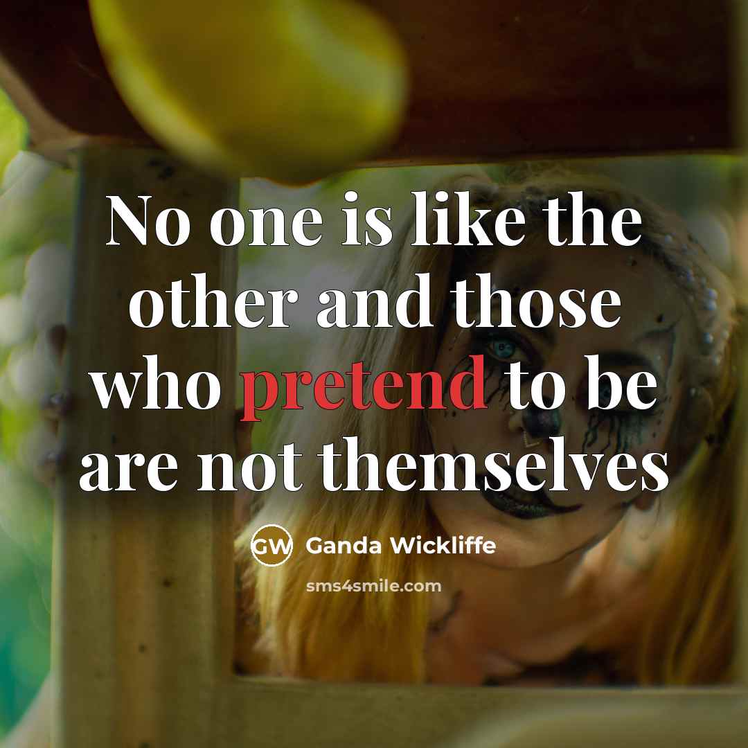 “No one is like the other and those who pretend to be are not themselves” quote by Ganda Wickliffe