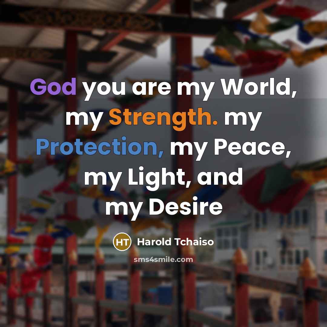 “God you are my World, my Strength. my Protection, my Peace, my Light, and my Desire” quote by Harold Tchaiso
