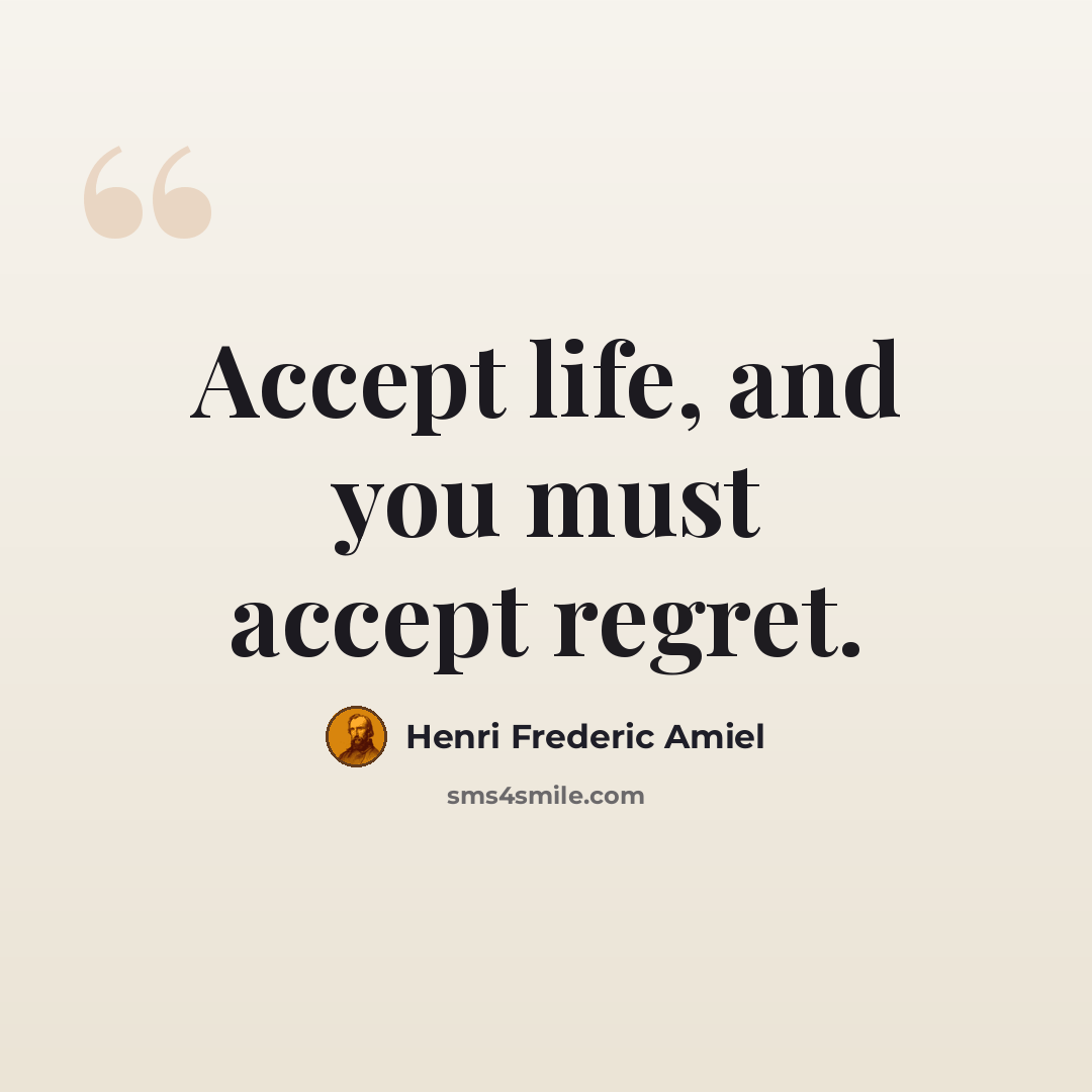 “Accept life, and you must accept regret.” quote by Henri Frederic Amiel