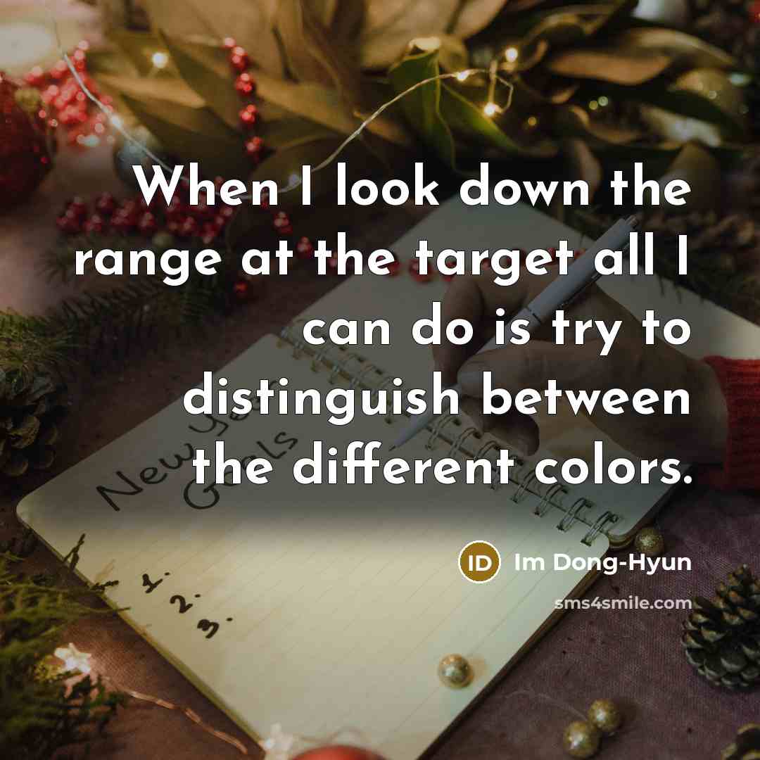 “When I look down the range at the target all I can do is try to distinguish between the different colors.” quote by Im Dong-Hyun