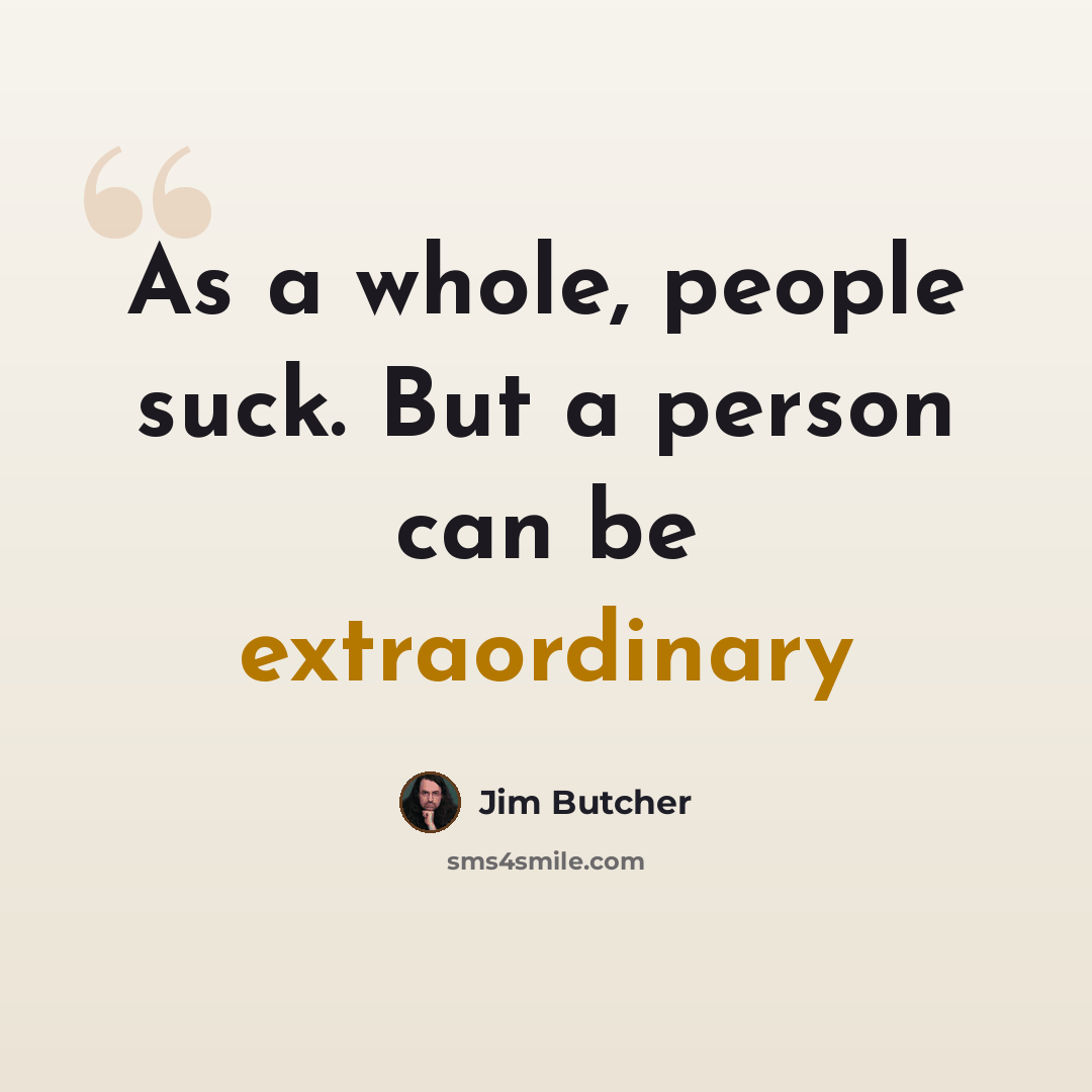 “As a whole, people suck. But a person can be extraordinary” quote by Jim Butcher