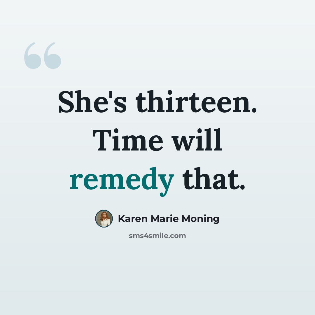 “She's thirteen. Time will remedy that.” quote by Karen Marie Moning
