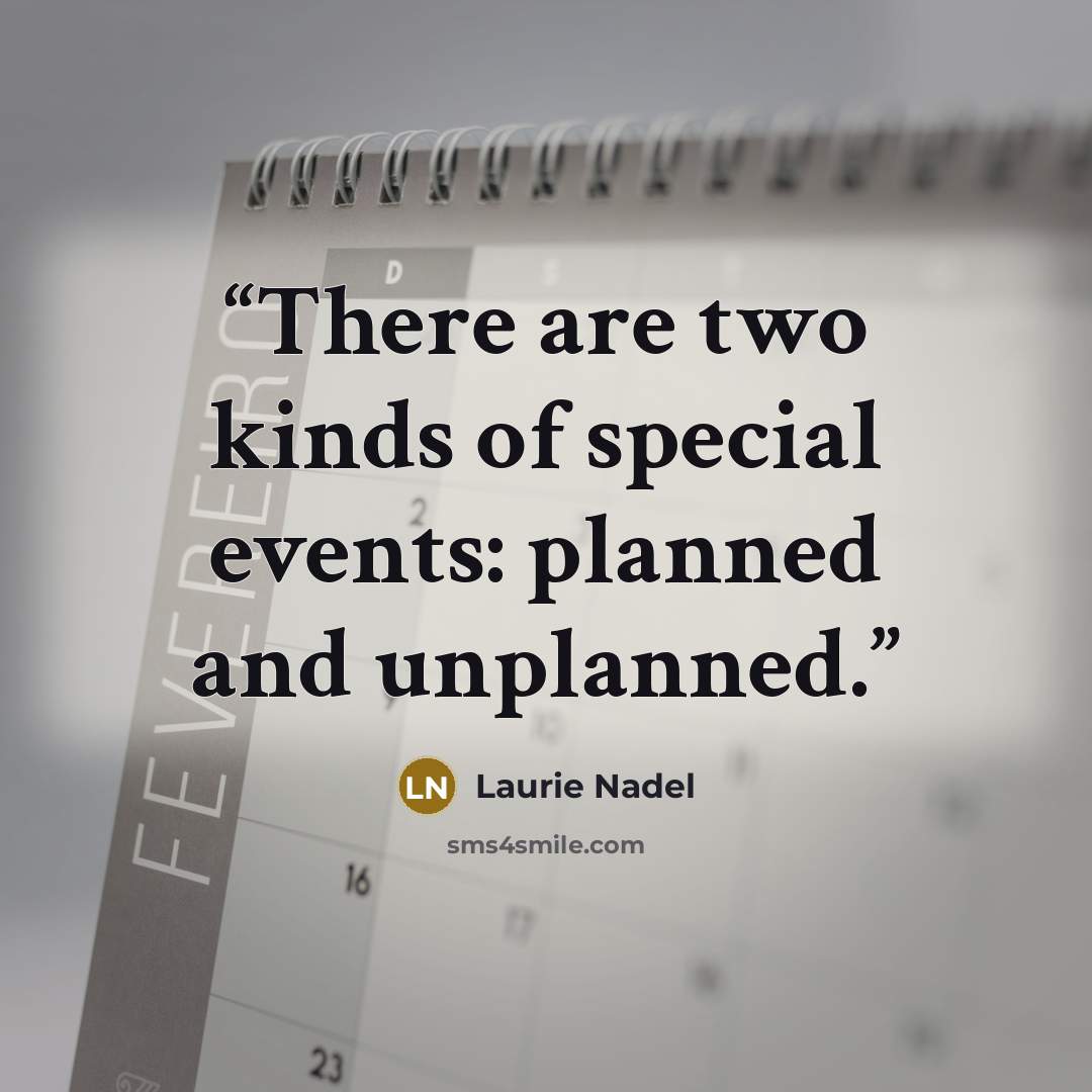 “There are two kinds of special events: planned and unplanned.” quote by Laurie Nadel