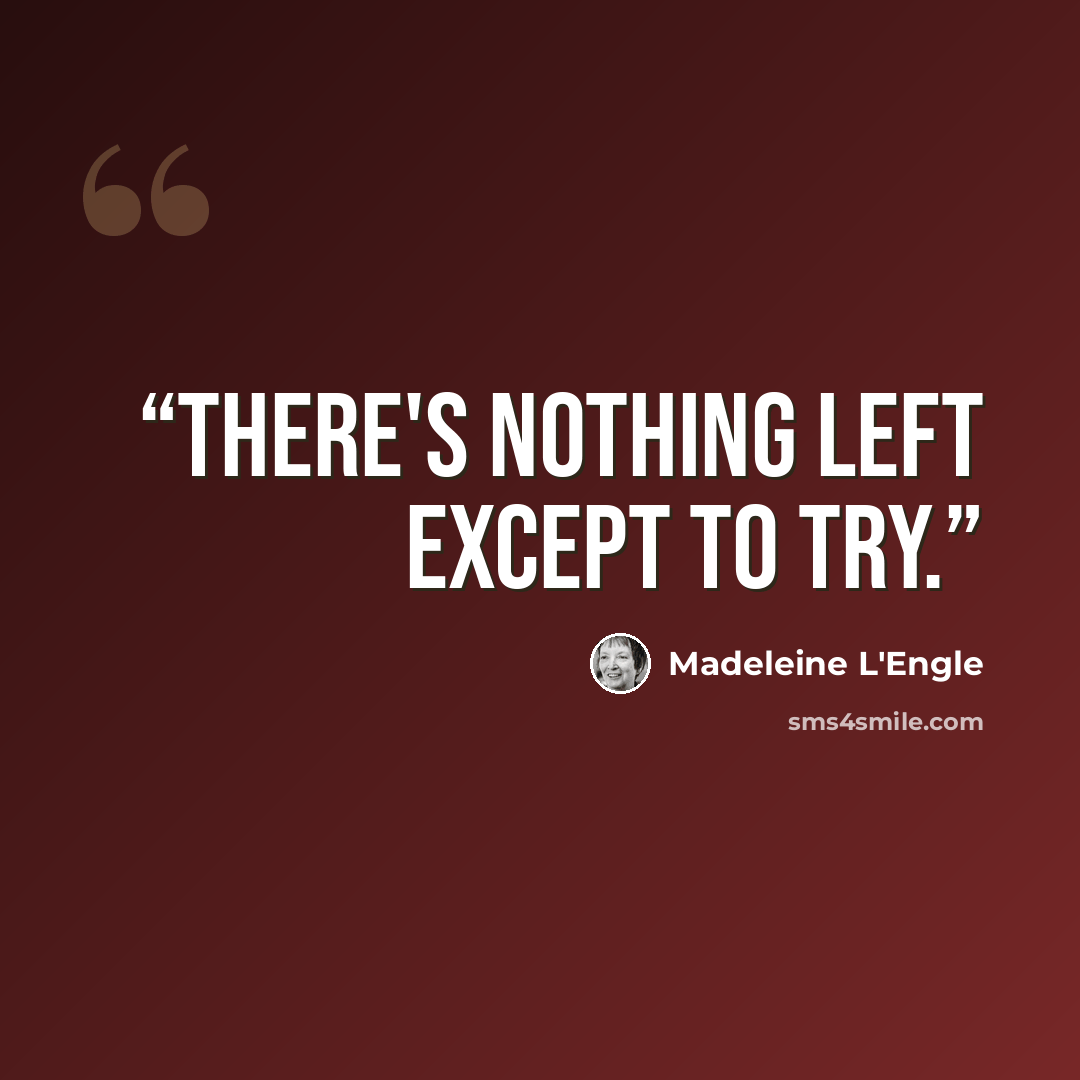 “There's nothing left except to try.” quote by Madeleine L'Engle