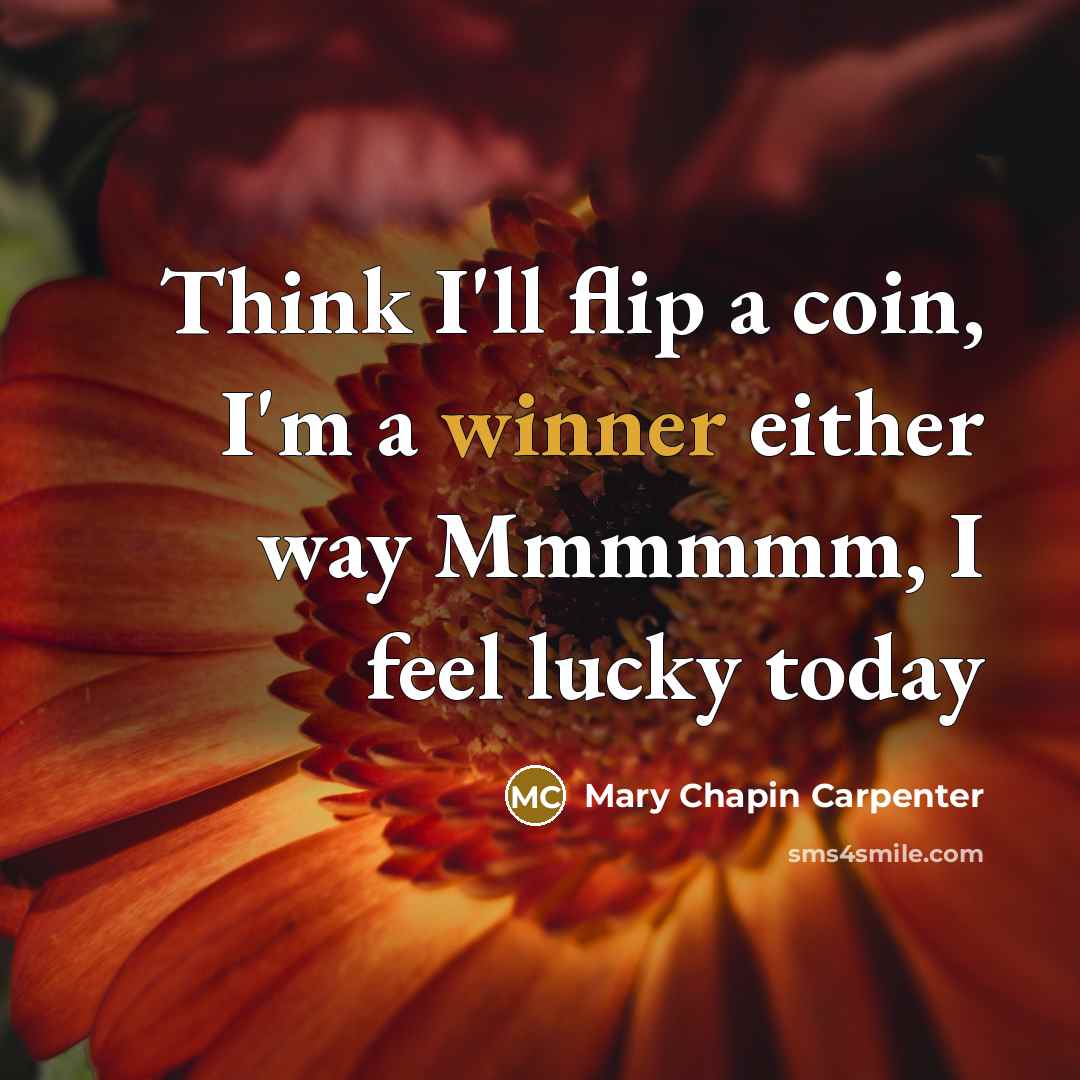 “Think I'll flip a coin, I'm a winner either way Mmmmmm, I feel lucky today” quote by Mary Chapin Carpenter