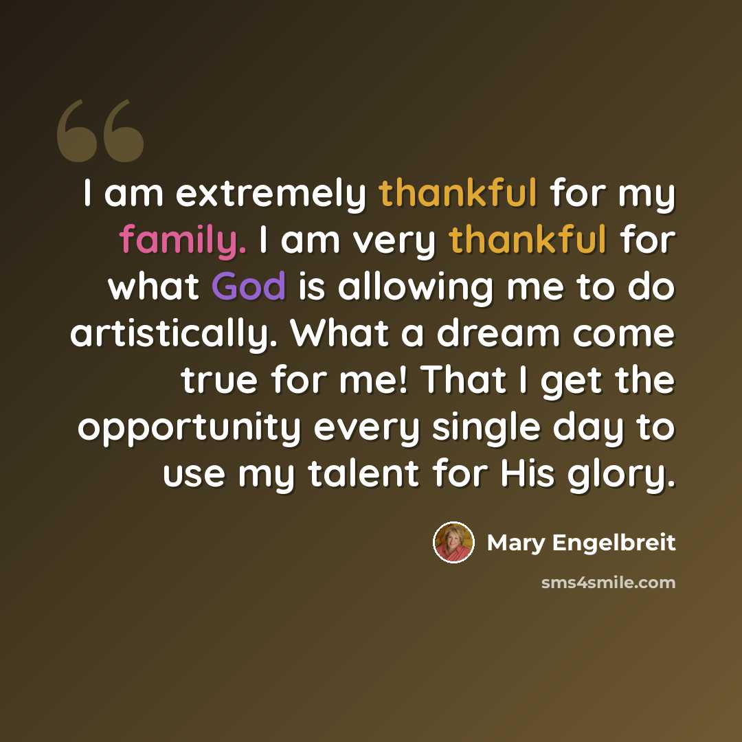“I am extremely thankful for my family. I am very thankful for what God is allowing me to do artistically. What a dream come true for me! That I get the opportunity every single day to use my talent for His glory.” quote by Mary Engelbreit