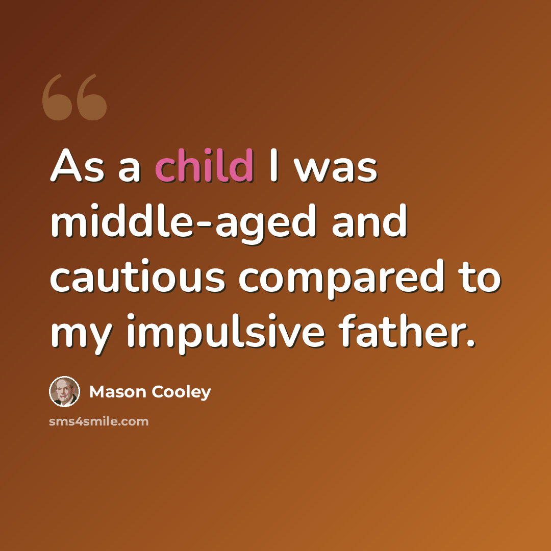 “As a child I was middle-aged and cautious compared to my impulsive father.” quote by Mason Cooley
