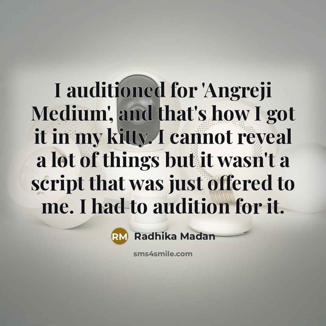 “I auditioned for 'Angreji Medium', and that's how I got it in my kitty. I cannot reveal a lot of things but it wasn't a script that was just offered to me. I had to audition for it.” quote by Radhika Madan