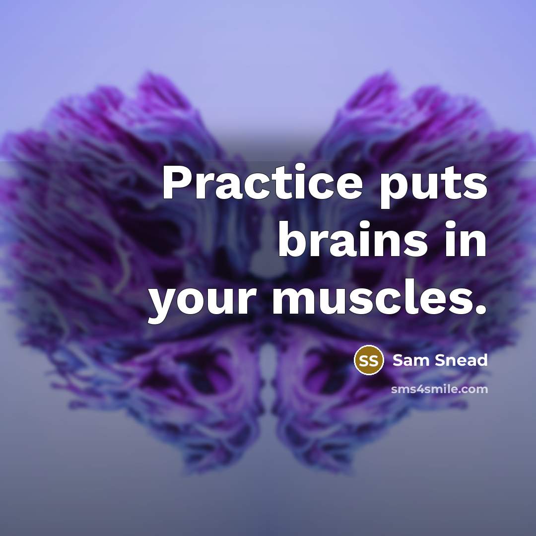 “Practice puts brains in your muscles.” quote by Sam Snead