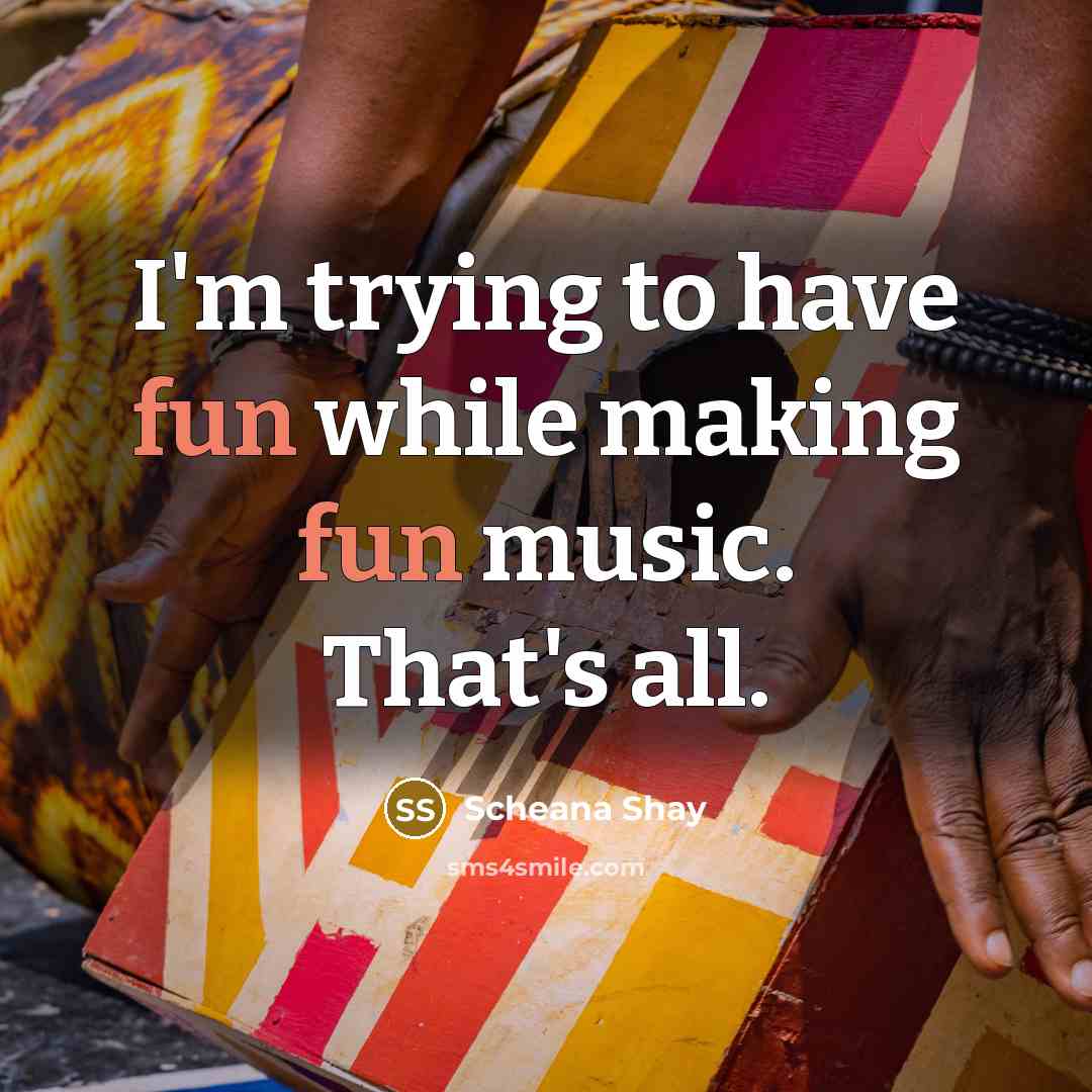 “I'm trying to have fun while making fun music. That's all.” quote by Scheana Shay