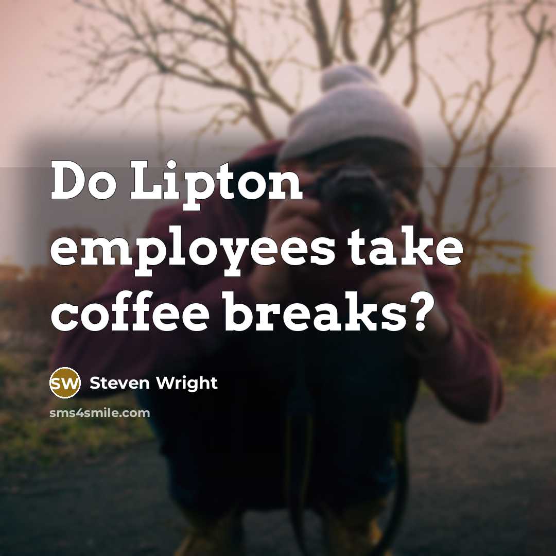 “Do Lipton employees take coffee breaks?” quote by Steven Wright