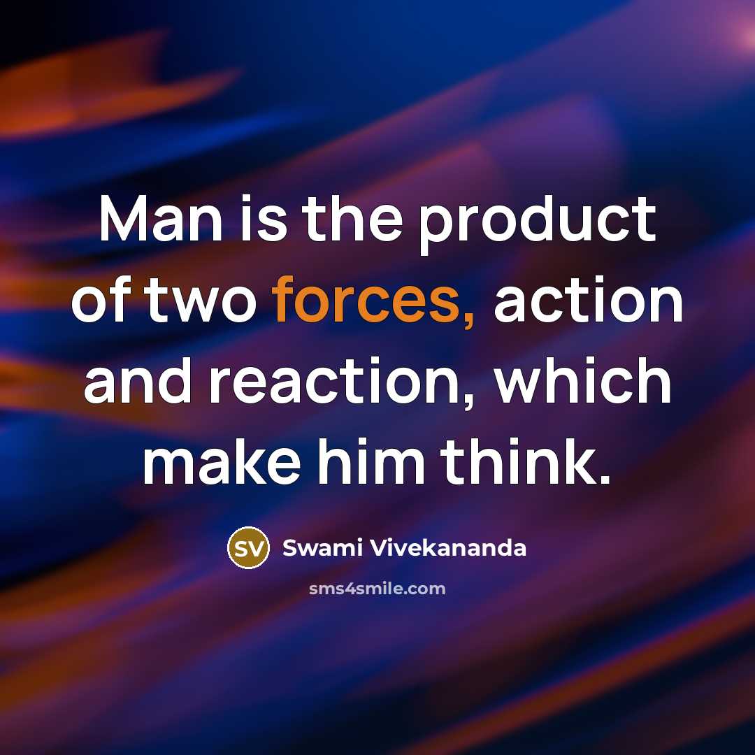 “Man is the product of two forces, action and reaction, which make him think.” quote by Swami Vivekananda