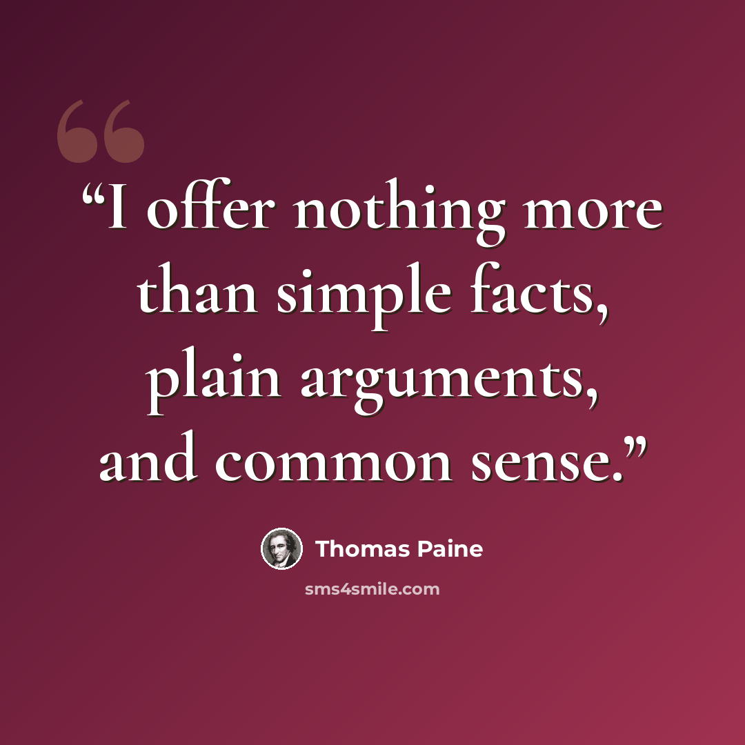 “I offer nothing more than simple facts, plain arguments, and common sense.” quote by Thomas Paine