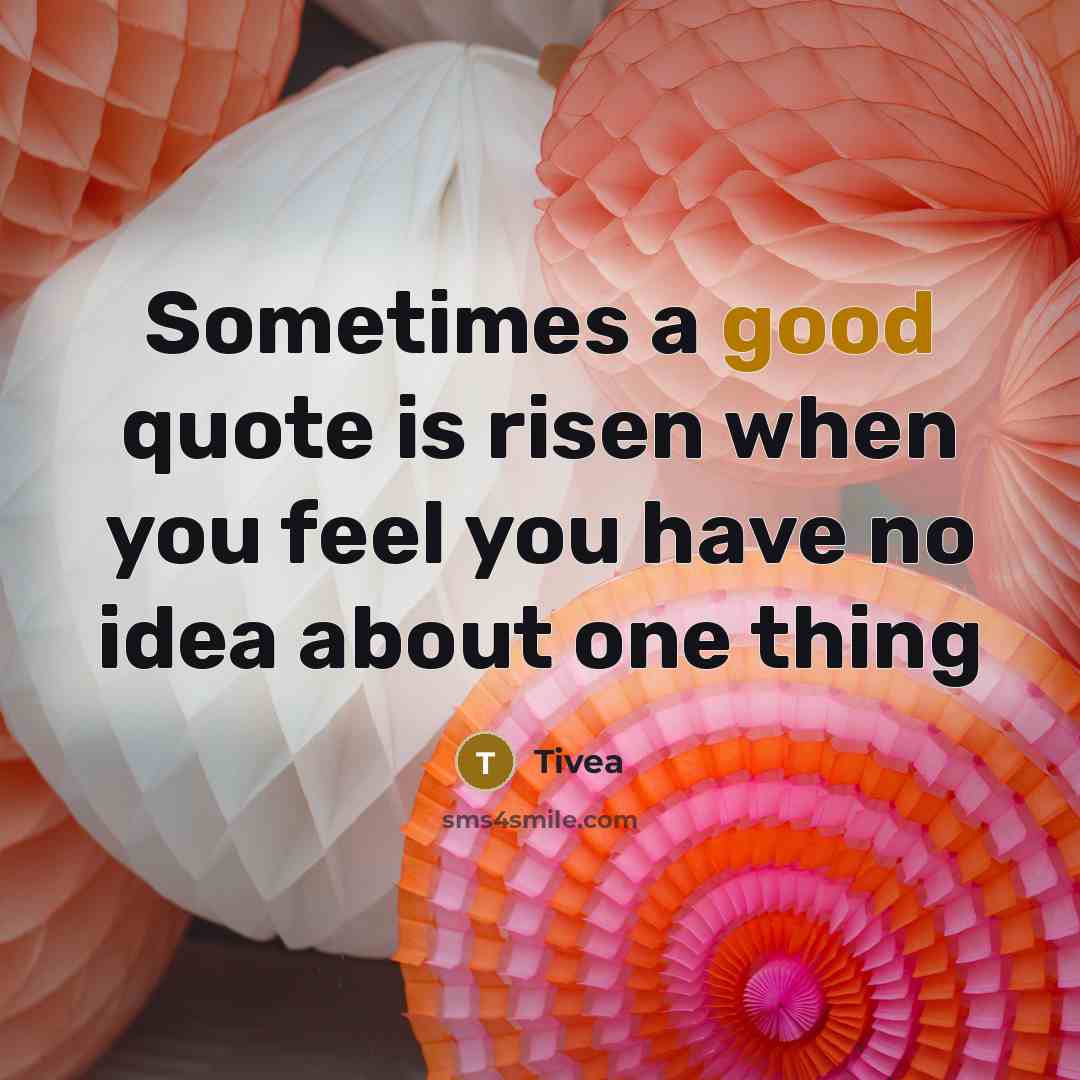 “Sometimes a good quote is risen when you feel you have no idea about one thing” quote by Tivea