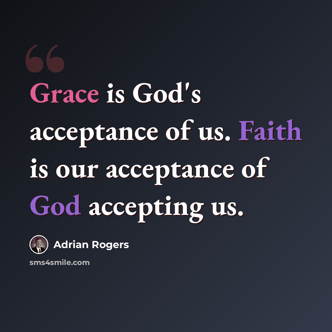 “Grace is God's acceptance of us. Faith is our acceptance of God accepting us.” quote by Adrian Rogers