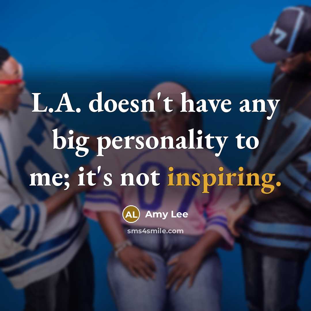 “L.A. doesn't have any big personality to me; it's not inspiring.” quote by Amy Lee