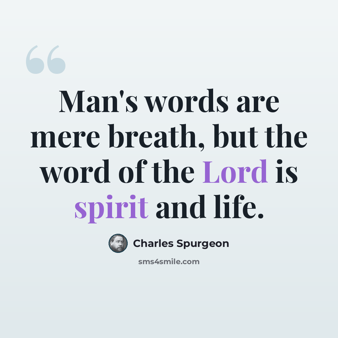 “Man's words are mere breath, but the word of the Lord is spirit and life.” quote by Charles Spurgeon