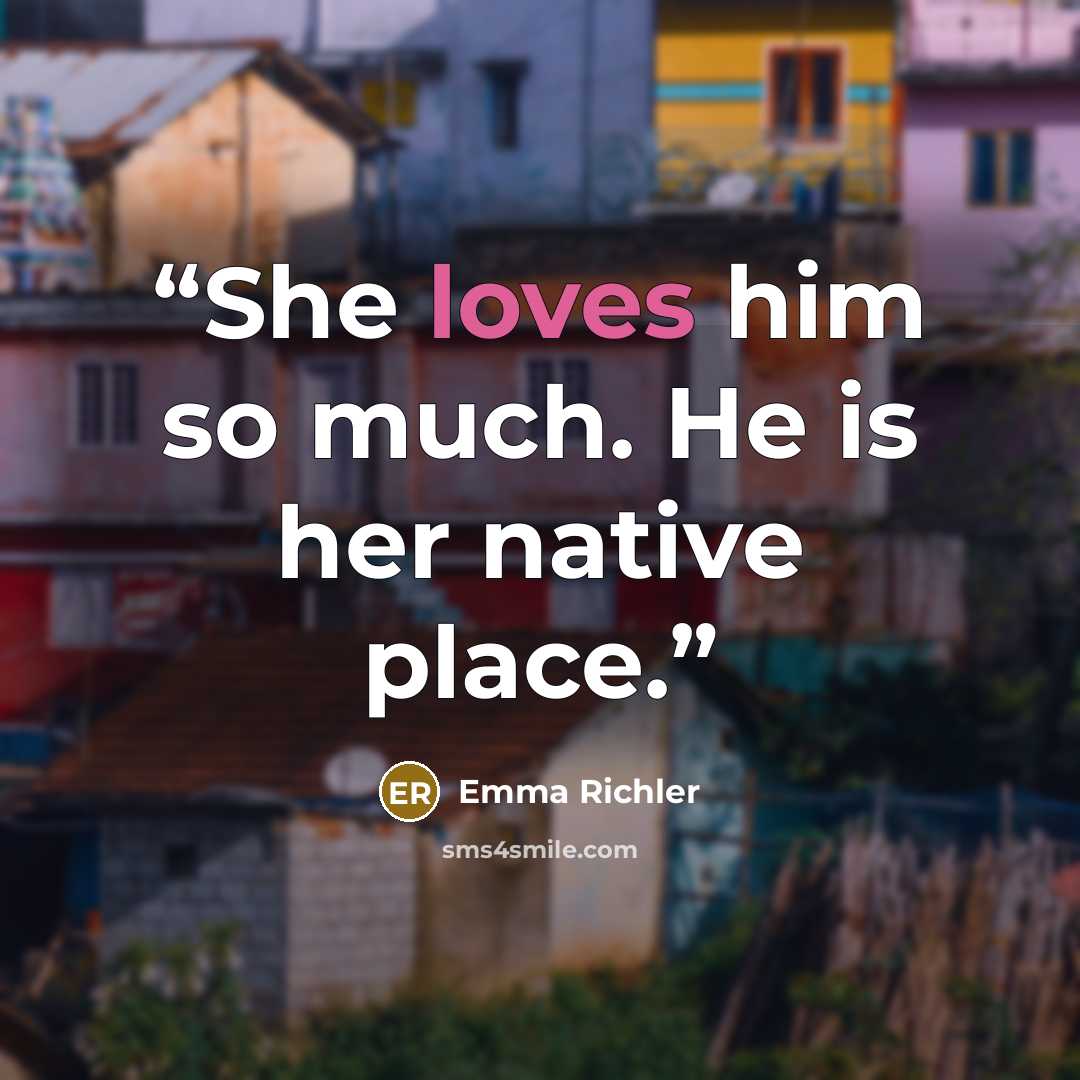 “She loves him so much. He is her native place.” quote by Emma Richler