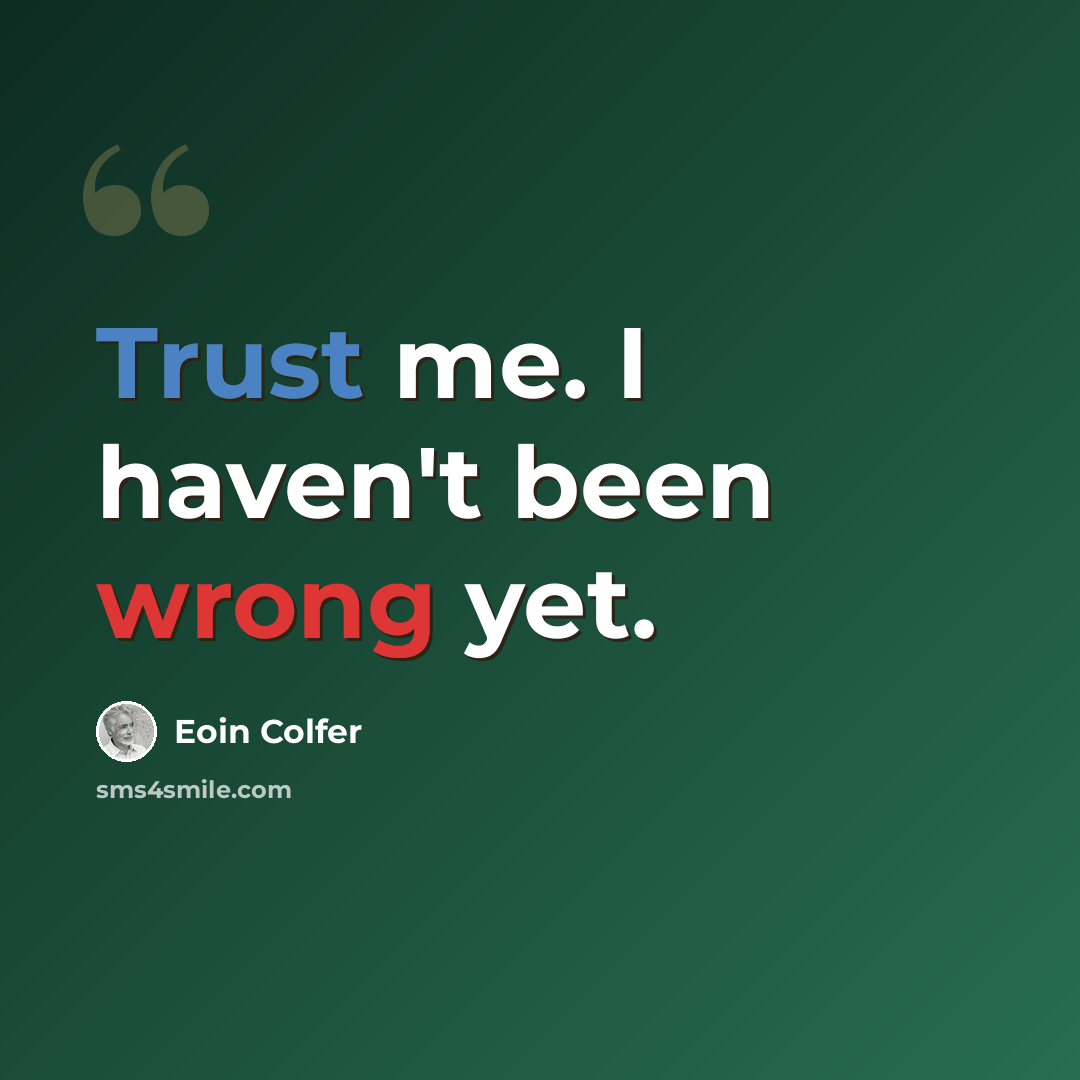 “Trust me. I haven't been wrong yet.” quote by Eoin Colfer