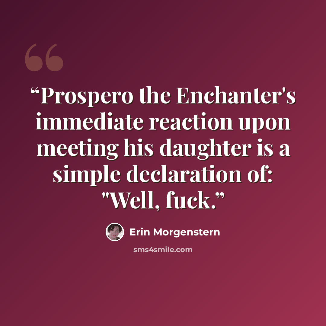 “Prospero the Enchanter's immediate reaction upon meeting his daughter is a simple declaration of: "Well, fuck.” quote by Erin Morgenstern
