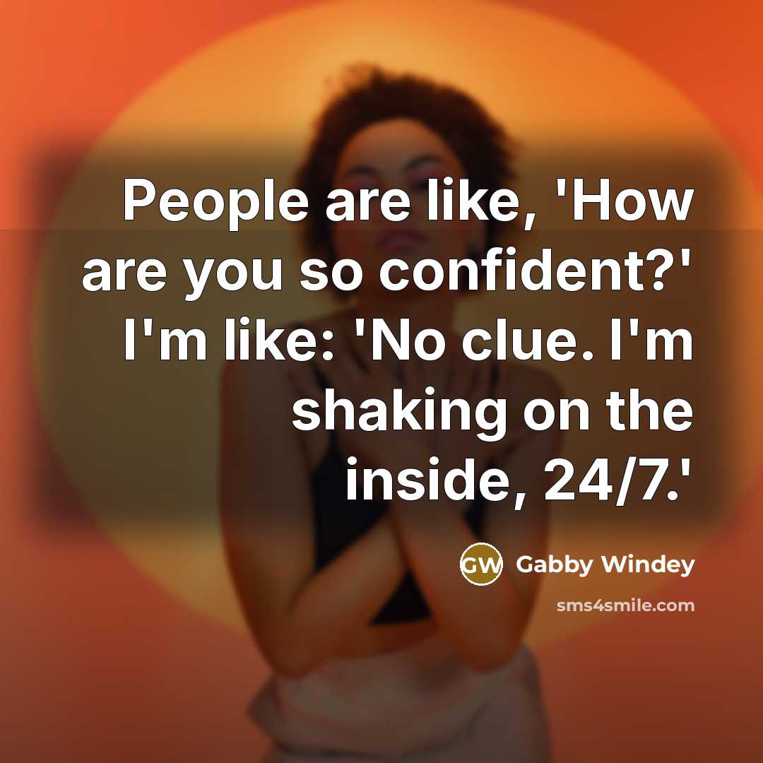 “People are like, 'How are you so confident?' I'm like: 'No clue. I'm shaking on the inside, 24/7.'” quote by Gabby Windey