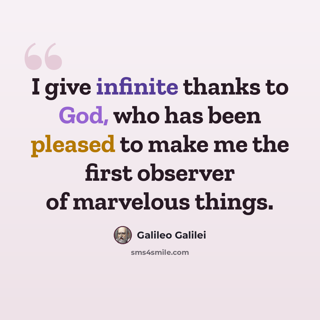 “I give infinite thanks to God, who has been pleased to make me the first observer of marvelous things.” quote by Galileo Galilei