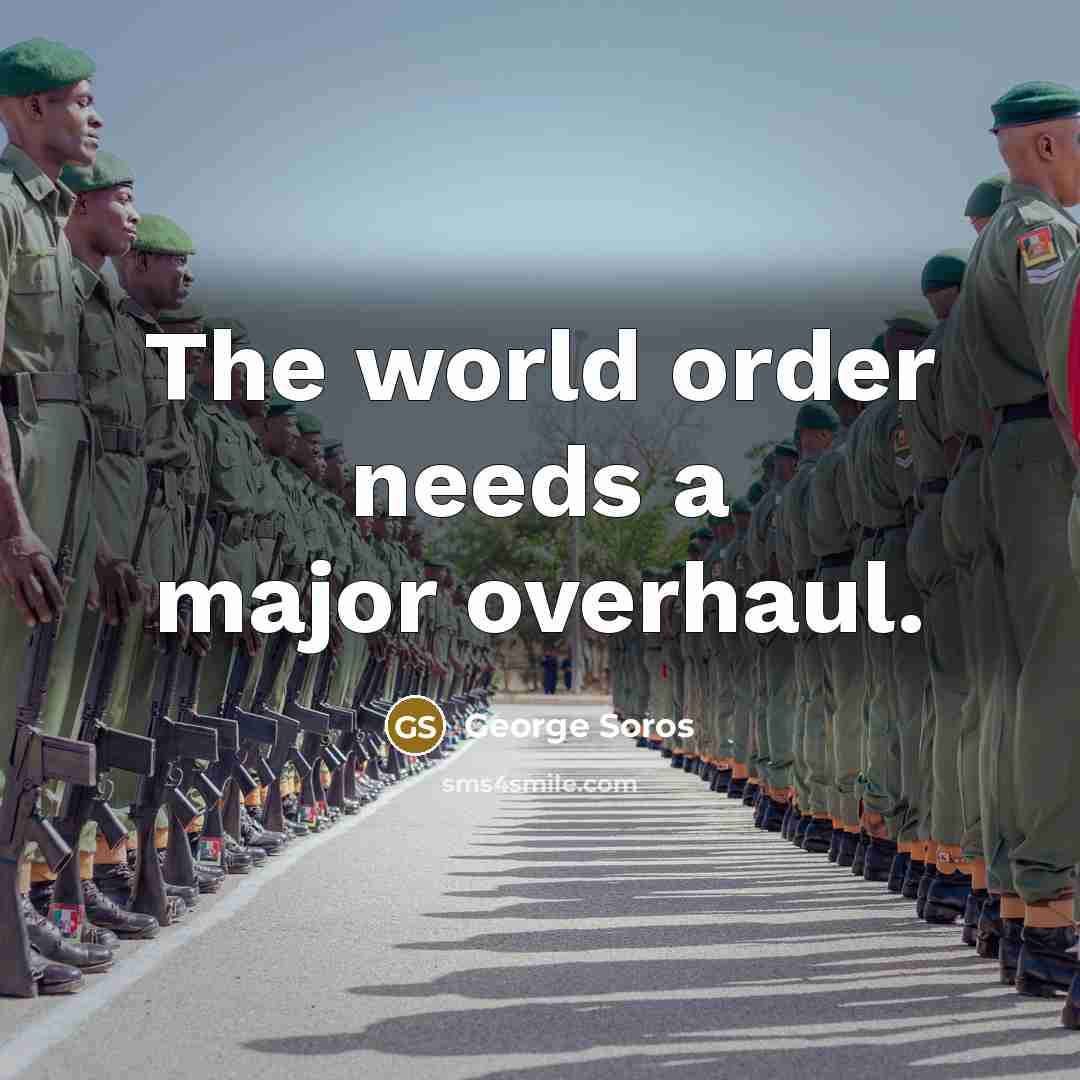 “The world order needs a major overhaul.” quote by George Soros