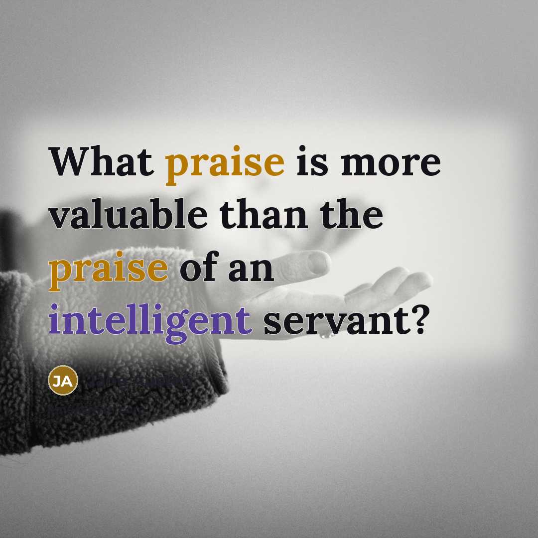 “What praise is more valuable than the praise of an intelligent servant?” quote by Jane Austen