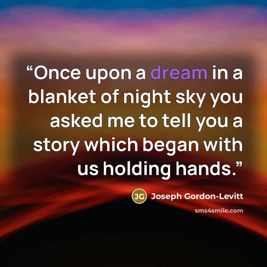 “Once upon a dream in a blanket of night sky you asked me to tell you a story which began with us holding hands.” quote by Joseph Gordon-Levitt