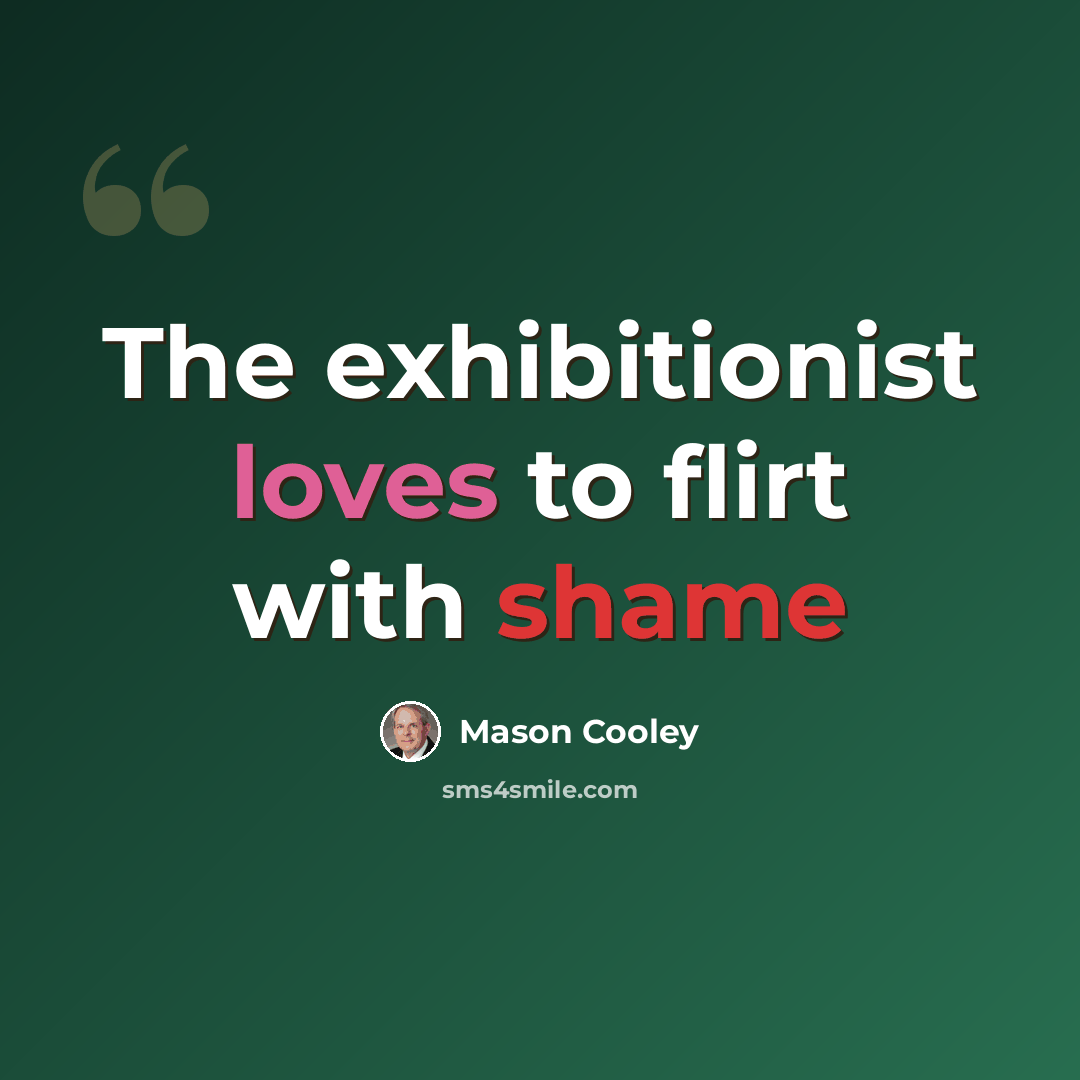 “The exhibitionist loves to flirt with shame” quote by Mason Cooley
