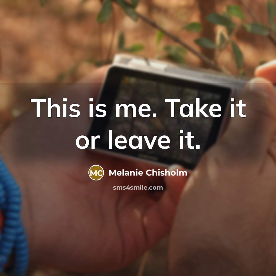 “This is me. Take it or leave it.” quote by Melanie Chisholm