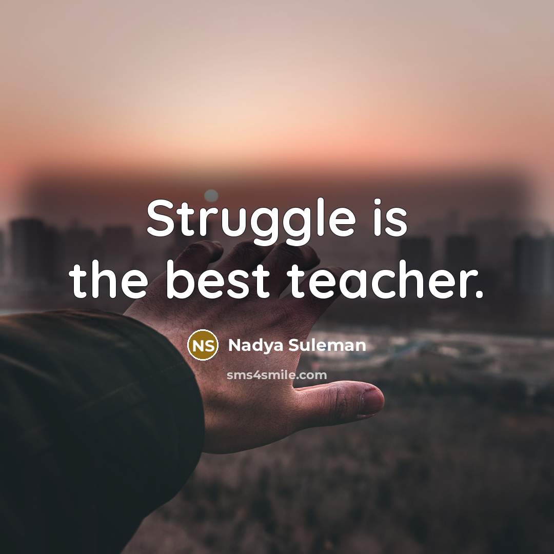 “Struggle is the best teacher.” quote by Nadya Suleman
