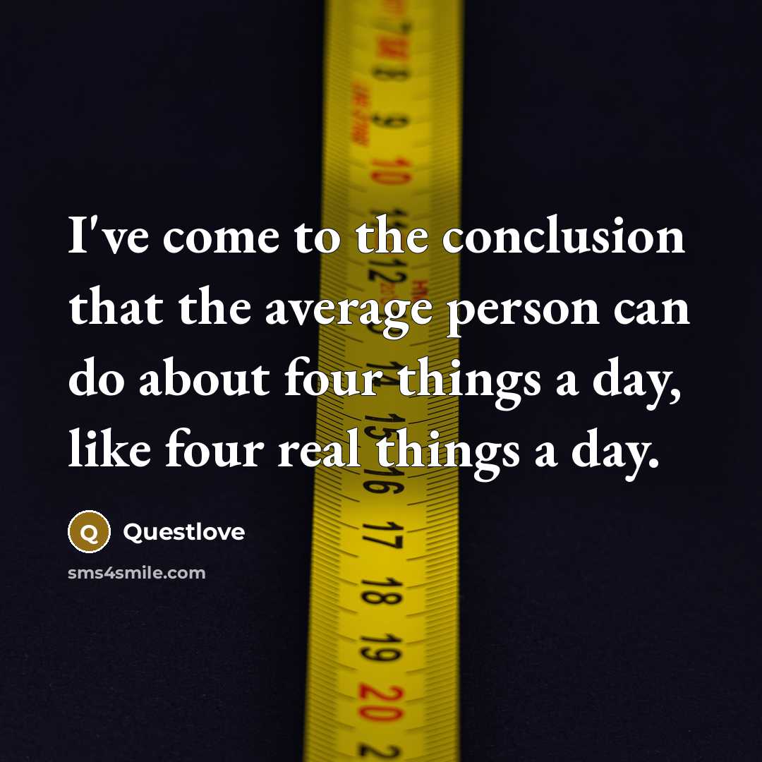 “I've come to the conclusion that the average person can do about four things a day, like four real things a day.” quote by Questlove