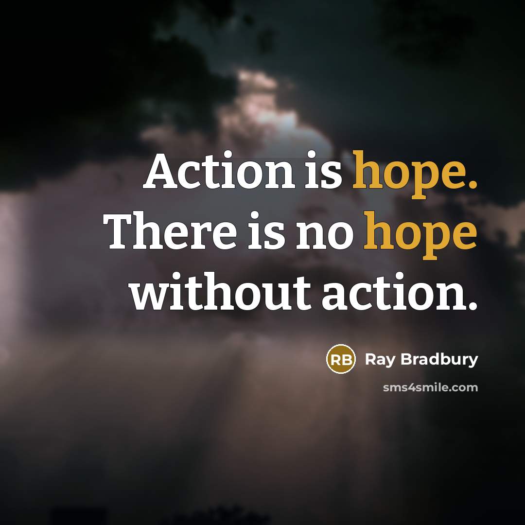 “Action is hope. There is no hope without action.” quote by Ray Bradbury