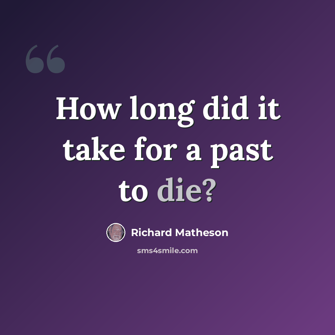 “How long did it take for a past to die?” quote by Richard Matheson