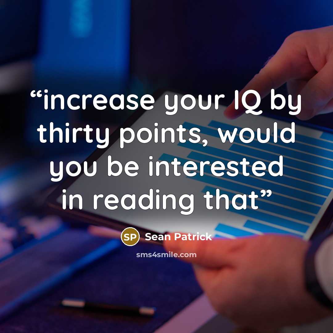 “increase your IQ by thirty points, would you be interested in reading that” quote by Sean Patrick