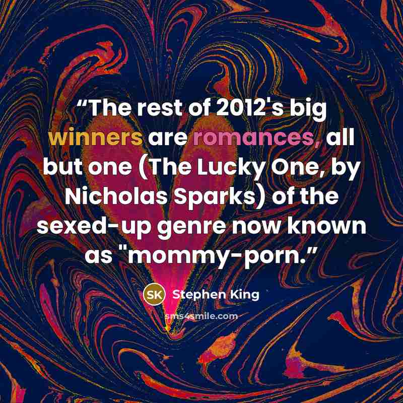“The rest of 2012's big winners are romances, all but one (The Lucky One, by Nicholas Sparks) of the sexed-up genre now known as "mommy-porn.” quote by Stephen King