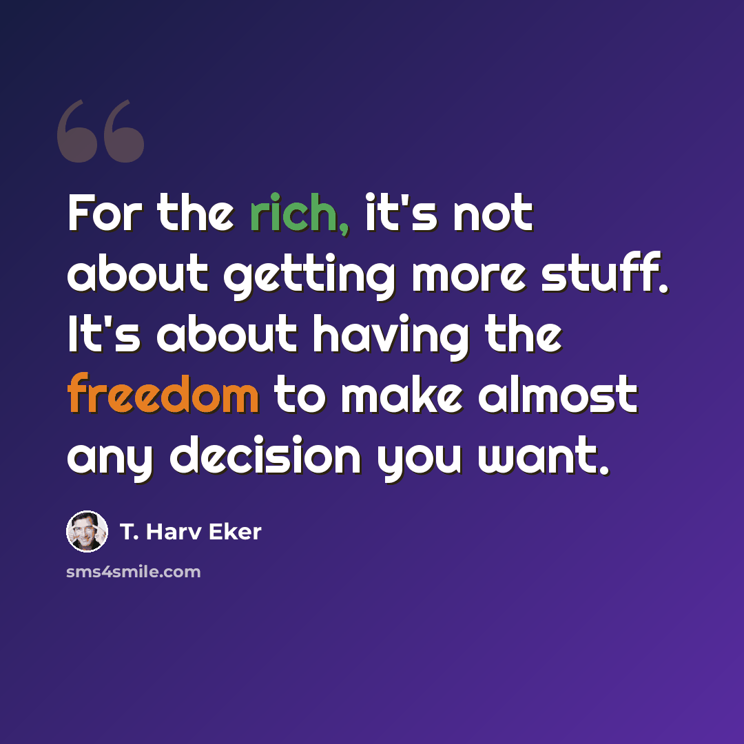 “For the rich, it's not about getting more stuff. It's about having the freedom to make almost any decision you want.” quote by T. Harv Eker