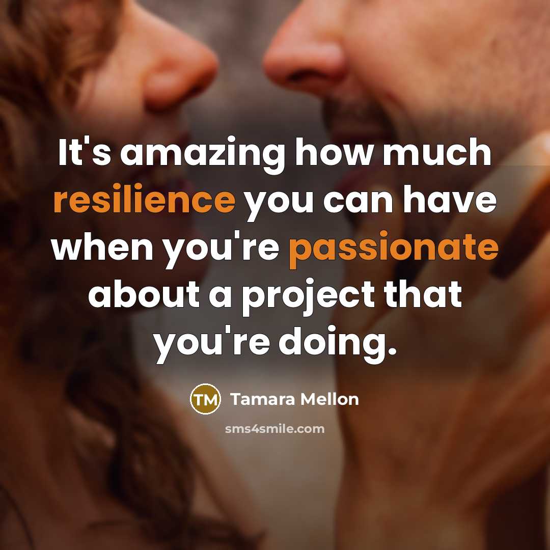 “It's amazing how much resilience you can have when you're passionate about a project that you're doing.” quote by Tamara Mellon