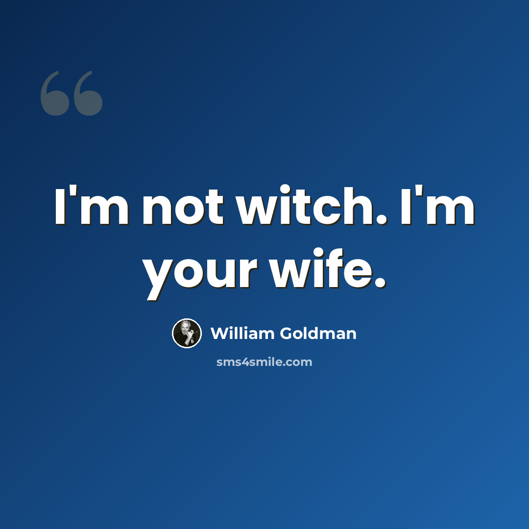 “I'm not witch. I'm your wife.” quote by William Goldman
