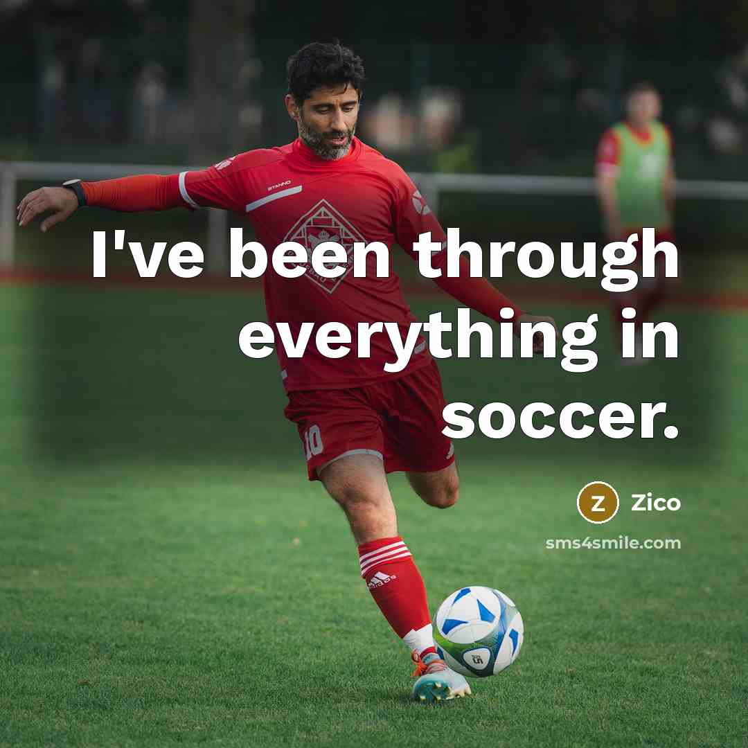 “I've been through everything in soccer.” quote by Zico