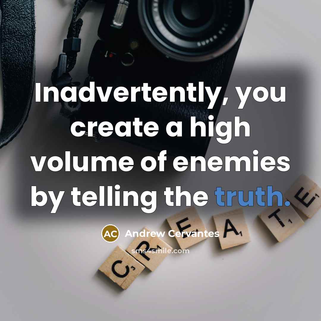“Inadvertently, you create a high volume of enemies by telling the truth.” quote by Andrew Cervantes