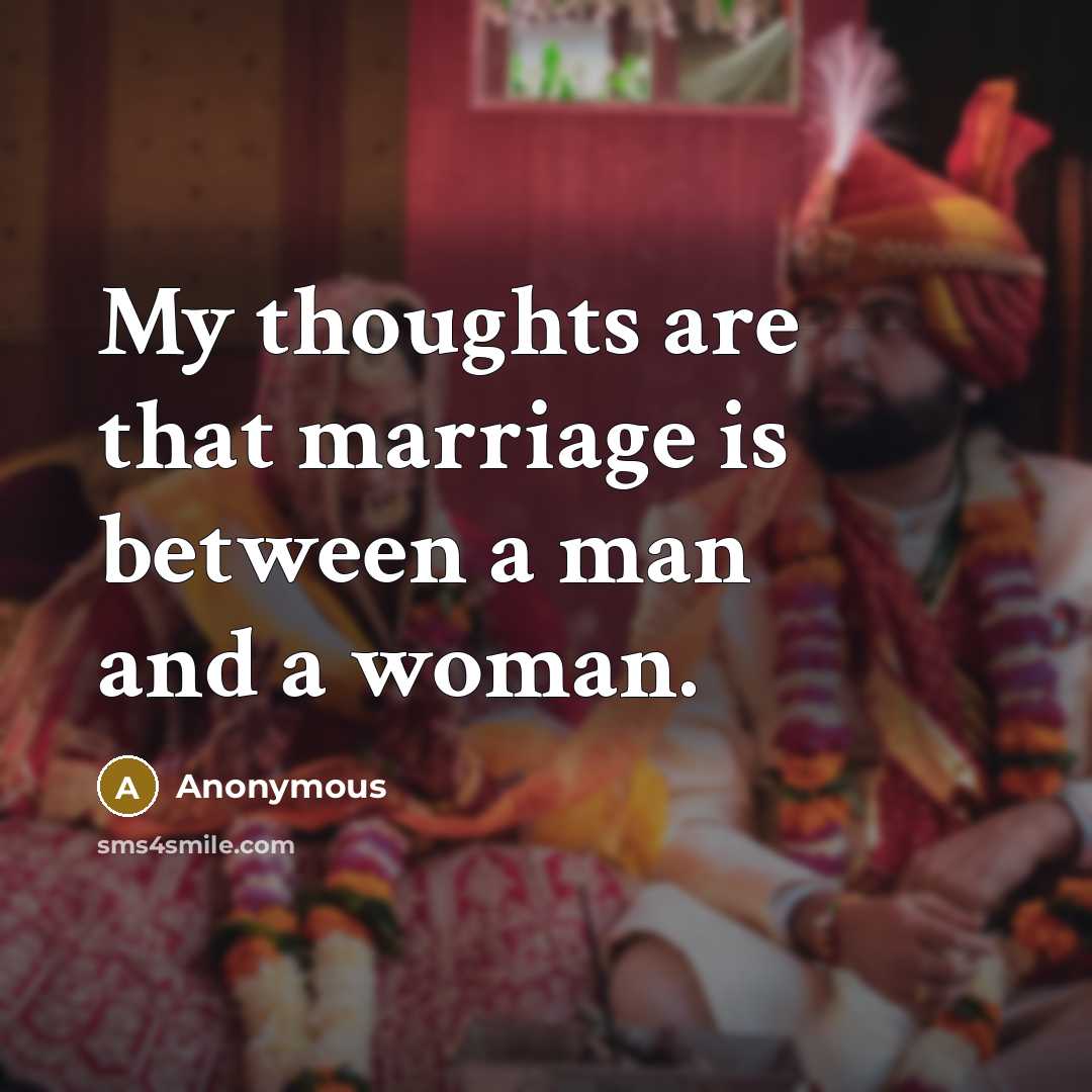 “My thoughts are that marriage is between a man and a woman.” quote by Anonymous