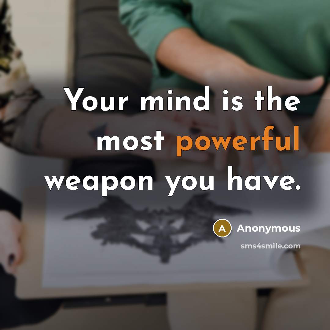 “Your mind is the most powerful weapon you have.” quote by Anonymous