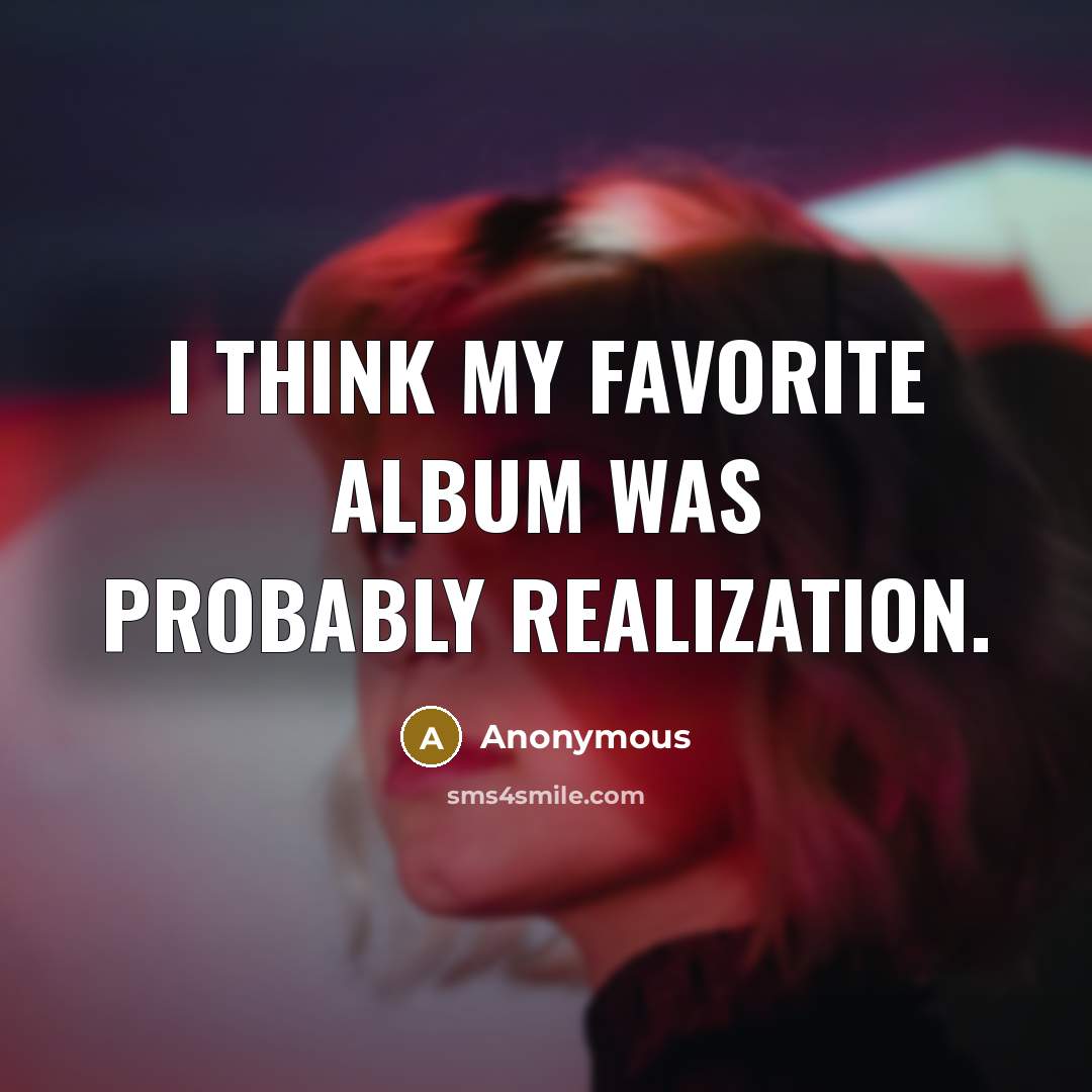 “I think my favorite album was probably Realization.” quote by Anonymous