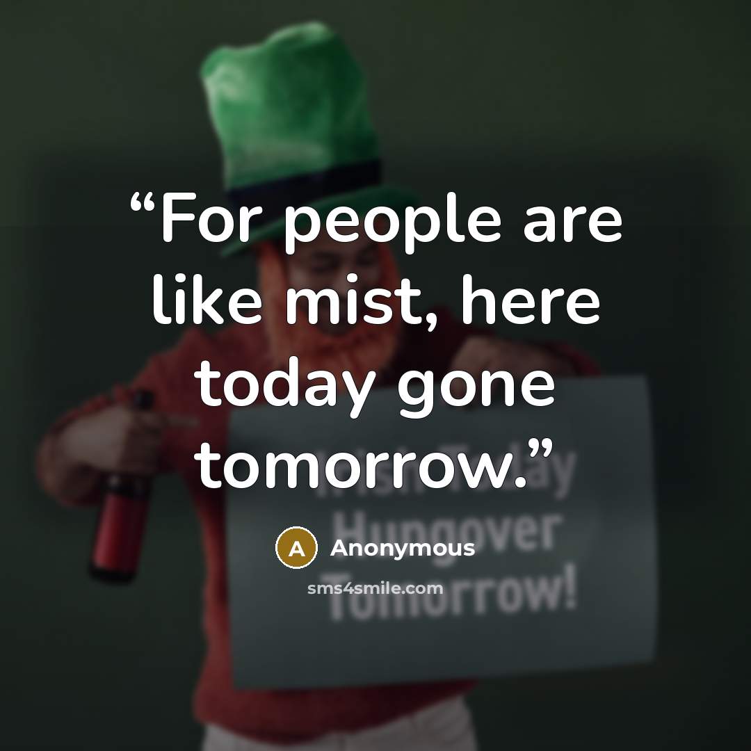 “For people are like mist, here today gone tomorrow.” quote by Anonymous
