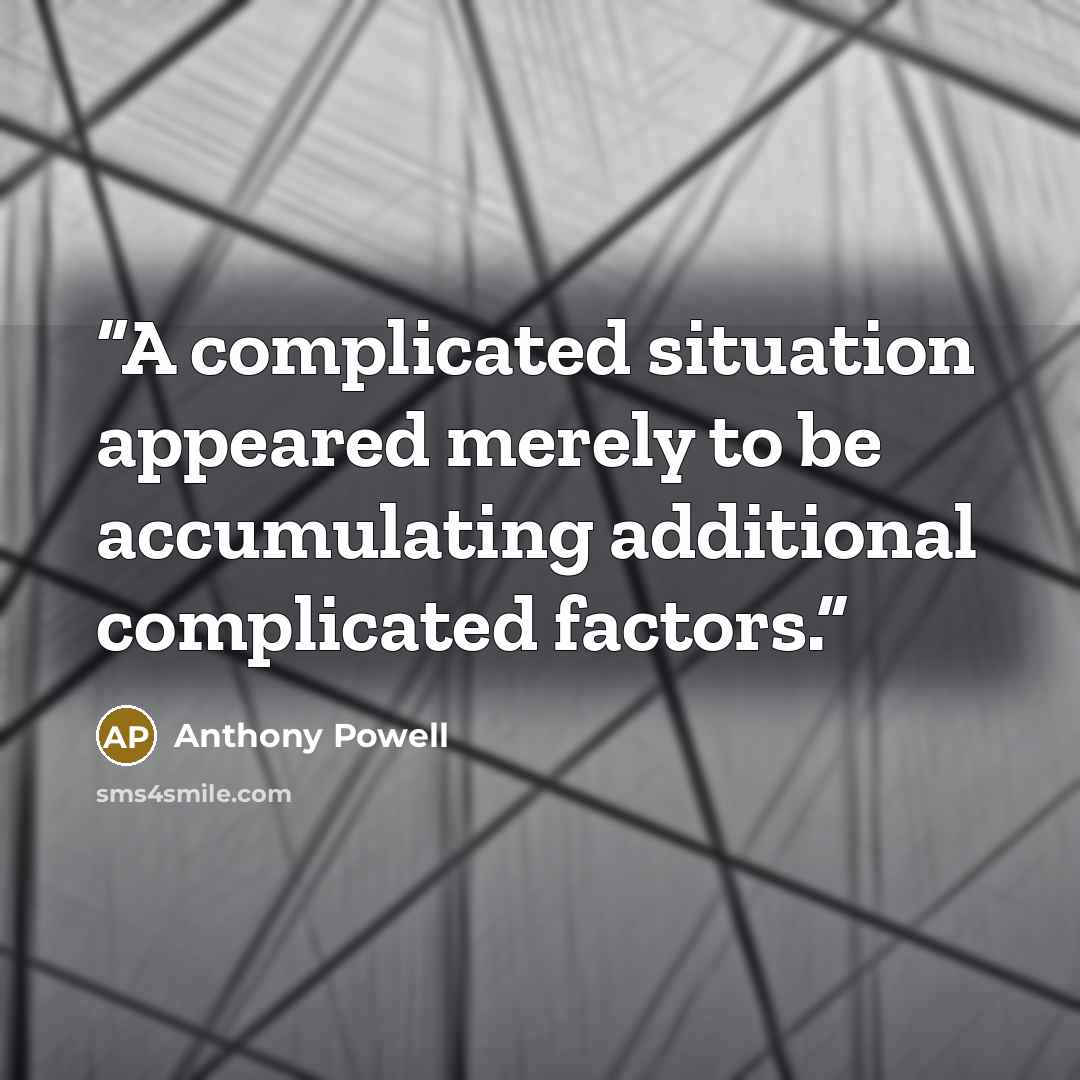 “A complicated situation appeared merely to be accumulating additional complicated factors.” quote by Anthony Powell
