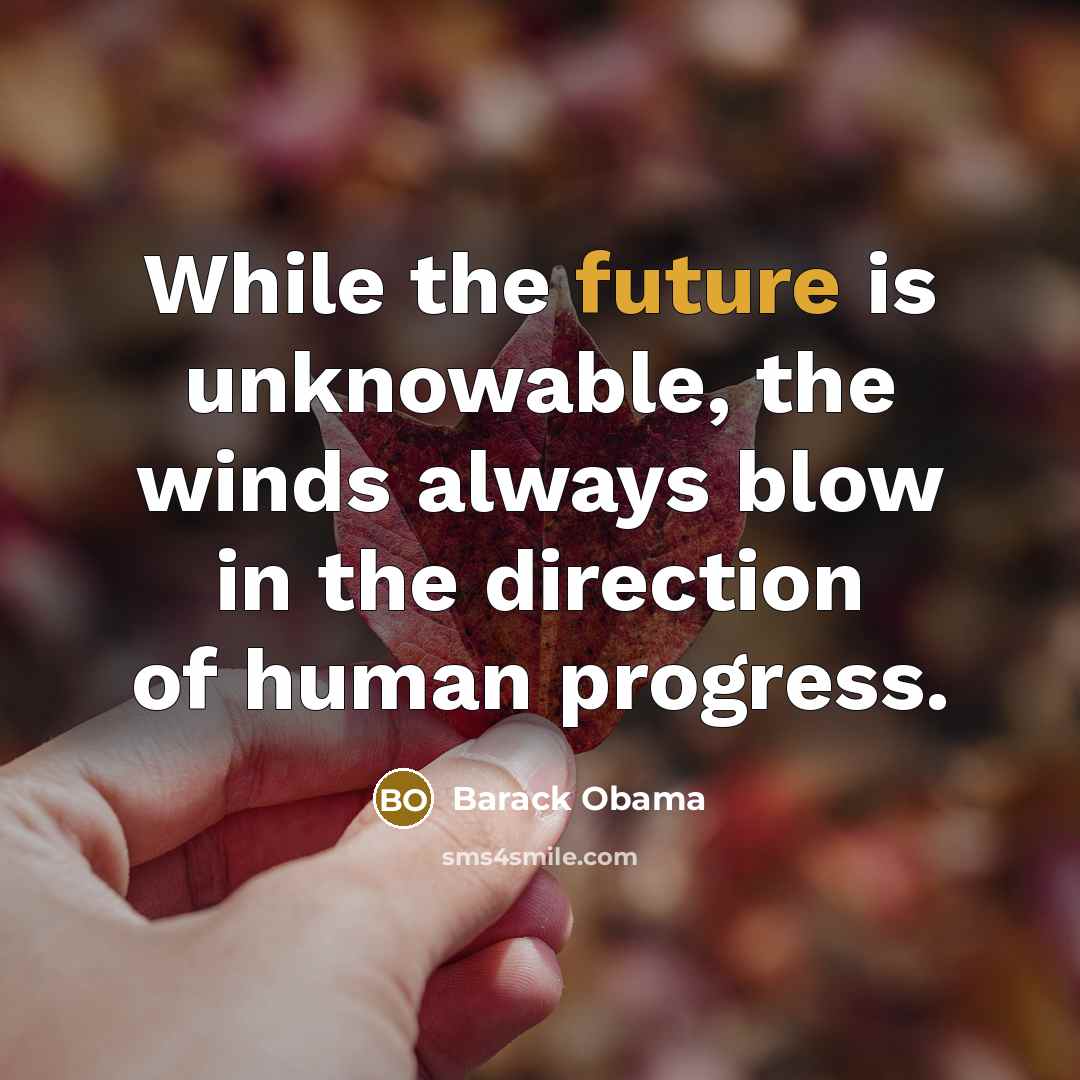 “While the future is unknowable, the winds always blow in the direction of human progress.” quote by Barack Obama
